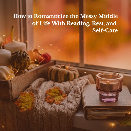 How to Romanticize the Messy Middle of Life With Reading, Rest, and Self-Care