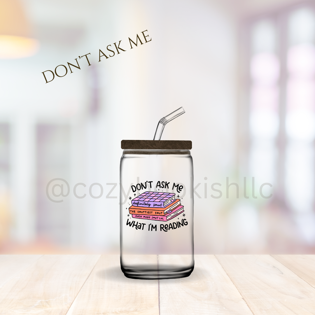 "Don’t Ask Me What I’m Reading" - 16 oz. Glass Tumbler